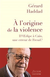 A l'origine de la violence : d'Oedipe à Caïn, une erreur de Freud ? - Gérard Haddad