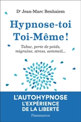 Hypnose-toi toi-même ! : tabac, perte de poids, migraine, stress, sommeil... - Jean-Marc Benhaiem