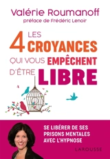 Les 4 croyances qui vous empêchent d'être libre : se libérer de ses prisons mentales avec l'hypnose - Valérie Roumanoff