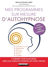 Mes programmes sur mesure d'autohypnose : 2 semaines pour aller mieux grâce aux fabuleux potentiels de votre cerveau - Jean-Jacques Garet