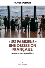 Les Parisiens : une obsession française : anatomie d'un déséquilibre - Olivier Razemon