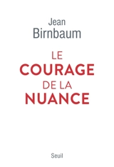 Le courage de la nuance - Jean Birnbaum