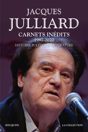 Carnets inédits : 1987-2020 : histoire, politique, littérature - Jacques Julliard