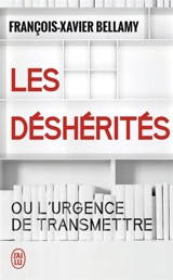 Les déshérités ou L'urgence de transmettre : essai - François-Xavier Bellamy