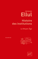Histoire des institutions. Le Moyen Age - Jacques Ellul