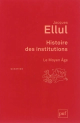 Histoire des institutions. Le Moyen Age - Jacques Ellul