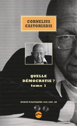 Ecrits politiques : 1945-1997. Vol. 3. Quelle démocratie ?. Vol. 1 - Cornelius Castoriadis