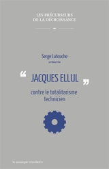 Jacques Ellul contre le totalitarisme technicien - Serge Latouche