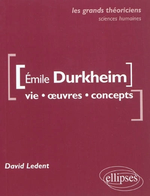Emile Durkheim : vie, œuvres, concepts - David Ledent