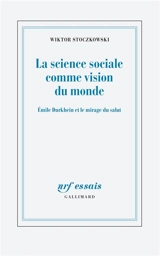 La science sociale comme vision du monde : Emile Durkheim et le mirage du salut - Wiktor Stoczkowski