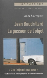 Jean Baudrillard : la passion de l'objet. C'est l'objet qui nous pense - Jean Baudrillard