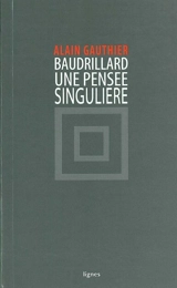 Jean Baudrillard, une pensée singulière - Alain Gauthier