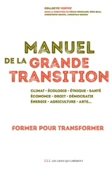 Manuel de la grande transition : former pour transformer : climat, écologie, éthique, santé, économie, droit, démocratie, énergie, agriculture, arts... - Collectif Formation à la transition dans l'enseignement supérieur (France)