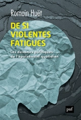 De si violentes fatigues : les devenirs politiques de l'épuisement quotidien - Romain Huët