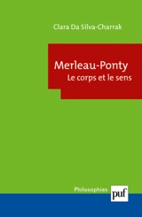 Merleau-Ponty, le corps et le sens - Clara Da Silva-Charrak