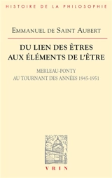 Du lien des êtres aux éléments de l'être : Merleau-Ponty au tournant des années 1945-1951 - Emmanuel de Saint-Aubert