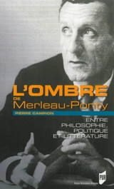 L'ombre de Merleau-Ponty : entre philosophie, politique et littérature - Pierre Campion