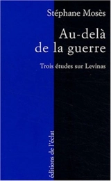 Au-delà de la guerre : trois études sur Emmanuel Levinas - Stéphane Mosès