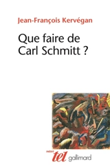 Que faire de Carl Schmitt ? - Jean-François Kervégan