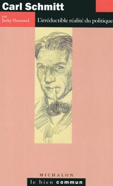 Carl Schmitt : l'irréductible réalité du politique - Jacky Hummel