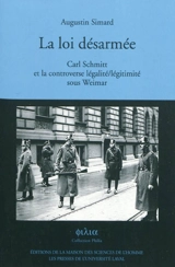 La loi désarmée : Carl Schmitt et la controverse légalité-légitimité sous Weimar - Augustin Simard