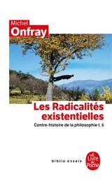 Contre-histoire de la philosophie. Vol. 6. Les radicalités existentielles - Michel Onfray