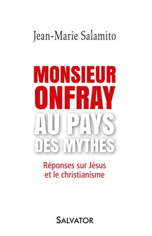 Monsieur Onfray au pays des mythes : réponses sur Jésus et le christianisme - Jean-Marie Salamito