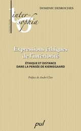 Expressions éthiques de l'intériorité : éthique et distance dans la pensée de Kierkegaard - Dominic Desroches