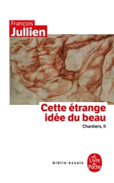 Chantiers. Vol. 2. Cette étrange idée du beau : dialogue - François Jullien