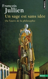 Un sage est sans idée ou L'autre de la philosophie - François Jullien