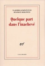Quelque part dans l'inachevé - Vladimir Jankélévitch