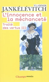 Traité des vertus. Vol. 3. L'innocence et la méchanceté - Vladimir Jankélévitch
