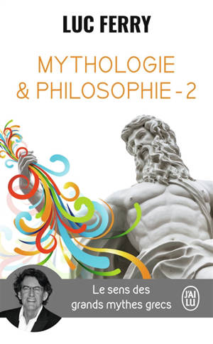 Mythologie & philosophie : le sens des grands mythes grecs. Vol. 2 - Luc Ferry