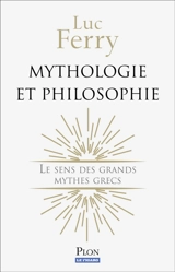 Mythologie et philosophie : le sens des grands mythes grecs - Luc Ferry