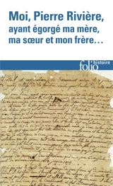 Moi, Pierre Rivière, ayant égorgé ma mère, ma soeur et mon frère : un cas de parricide au XIXe siècle - Pierre Rivière