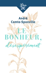 Le bonheur, désespérément - André Comte-Sponville