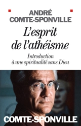 L'esprit de l'athéisme : introduction à une spiritualité sans Dieu - André Comte-Sponville