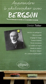 Apprendre à philosopher avec Bergson - Dimitri Tellier