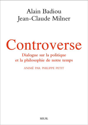 Controverse : dialogue sur la politique et la philosophie de notre temps - Alain Badiou