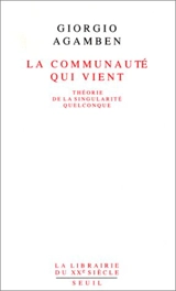 La communauté qui vient : théorie de la singularité quelconque - Giorgio Agamben