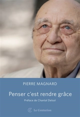 Penser c'est rendre grâce - Pierre Magnard