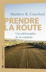 Prendre la route : une philosophie de la conduite - Matthew B. Crawford