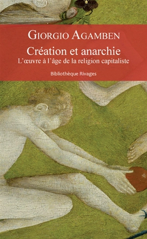 Création et anarchie : l'oeuvre à l'âge de la religion capitaliste - Giorgio Agamben