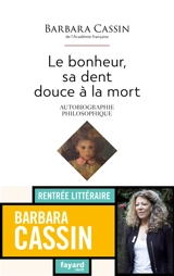 Le bonheur, sa dent douce à la mort : autobiographie philosophique : récit - Barbara Cassin