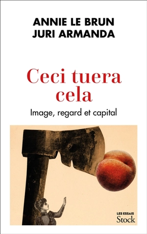 Ceci tuera cela : image, regard et capital - Annie Le Brun