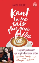 Kant tu ne sais plus quoi faire, il reste la philo - Marie Robert