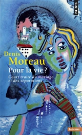 Pour la vie ? : court traité du mariage et des séparations - Denis Moreau