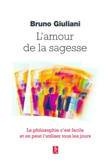 L'amour de la sagesse : la philosophie c'est facile et on peut l'utiliser tous les jours - Bruno Giuliani