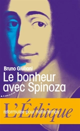 Le bonheur avec Spinoza : l'Ethique reformulée pour notre temps - Bruno Giuliani