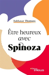 Etre heureux avec Spinoza - Balthasar Thomass